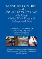 Moisture Control And Insulation Systems Is Buildings, Chilled Water Pipes And Underground Pipes di Lotz William A. Lotz, Hough Joseph M. Hough edito da Universal-Publishers.com