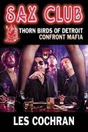 Sax Club: Detroit Thorn Birds Defy Mafia - Mafia Works #1 di Les Cochran edito da TRUE PUBN BOOK