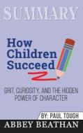 Summary of How Children Succeed di Abbey Beathan edito da Abbey Beathan Publishing