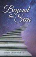 Beyond The Seen di Dawn Cunningham edito da WestBow Press