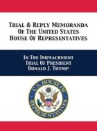 Trial & Reply Memoranda Of The United States House Of Representatives di U. S. House of Representatives Managers, Adam B. Schiff, Jerrold Nadler edito da 12th Media Services