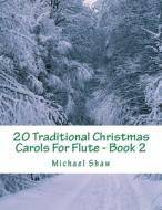 20 TRADITIONAL CHRISTMAS CAROLS FOR FLUT di MICHAEL SHAW edito da LIGHTNING SOURCE UK LTD