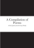 A Compilation Of Poems di Amanda Casey, Emma Casey, Elizabeth Casey edito da Lulu.com