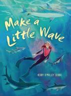 Make a Little Wave di Kerry O'Malley Cerra edito da Lerner Publishing Group