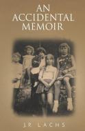An Accidental Memoir di J.P. Lachs edito da Pegasus Elliot Mackenzie Publishers