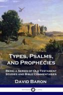 Types, Psalms, and Prophecies di David Baron edito da Pantianos Classics