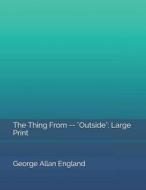 THING FROM -- OUTSIDE di George Allan England edito da INDEPENDENTLY PUBLISHED