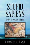 Stupid Sapiens di Benjamin Katz edito da Xlibris US