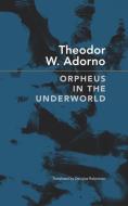 Orpheus in the Underworld: Essays on Music di Theodor W. Adorno edito da SEA BOATING