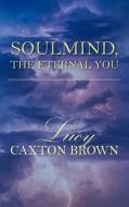 SoulMind, The Eternal You di Lucy Caxton Brown edito da New Generation Publishing
