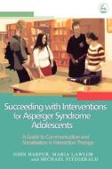 Succeeding with Interventions for Asperger Syndrome Adolescents di John Harpur, Maria Lawlor, Michael Fitzgerald edito da Jessica Kingsley Publishers, Ltd