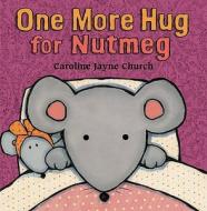 One More Hug For Nutmeg di Caroline Jayne Church edito da Hachette Children\'s Group