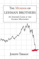 The Murder of Lehman Brothers, an Insider's Look at the Global Meltdown di Joseph Tibman edito da Brick Tower Press