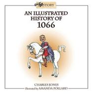 An Illustrated History Of 1066 di Charles Jones edito da Writersprintshop