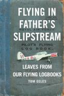 Flying in Father's Slipstream di Tom Eeles edito da Arena Books Ltd