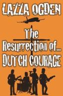 The Resurrection Of Dutch Courage di Lazza Ogden edito da MIRADOR PUB