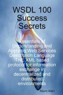 Wsdl 100 Success Secrets Essentials of Understanding and Applying Web Services Description Language - The XML Based Prot di Kevin Allen edito da Emereo Publishing