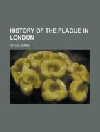 History of the Plague in London di Daniel Defoe edito da Books LLC, Reference Series