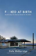 Fucked at Birth: Recalibrating the American Dream for the 2020s di Dale Maharidge edito da UNNAMED PR
