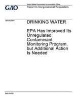 Drinking Water: EPA Has Improved Its Unregulated Contaminant Monitoring Program, But Additional Action Is Needed di United States Government Account Office edito da Createspace Independent Publishing Platform