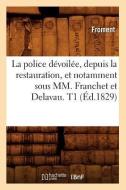 La Police Dévoilée, Depuis La Restauration, Et Notamment Sous MM. Franchet Et Delavau. T1 (Éd.1829) di Froment edito da Hachette Livre - Bnf