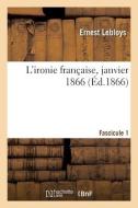 L'ironie française, janvier 1866. Fascicule 1 di Lebloys-E edito da HACHETTE LIVRE