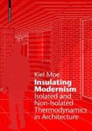 Insulating Modernism: Isolated and Non-Isolated Thermodynamics in Architecture di Kiel Moe edito da Birkhauser
