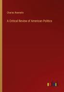 A Critical Review of American Politics di Charles Reemelin edito da Outlook Verlag