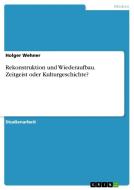 Rekonstruktion und Wiederaufbau. Zeitgeist oder Kulturgeschichte? di Holger Wehner edito da GRIN Verlag