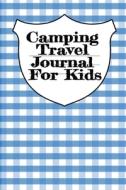 Camping Travel Journal For Kids di Tanner Woodland edito da Infinit Activity