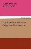 The Pianoforte Sonata Its Origin and Development di J. S. (John South) Shedlock edito da TREDITION CLASSICS