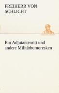 Ein Adjutantenritt und andere Militärhumoresken di Freiherr von Schlicht edito da TREDITION CLASSICS