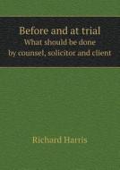 Before And At Trial What Should Be Done By Counsel, Solicitor And Client di Richard edito da Book On Demand Ltd.