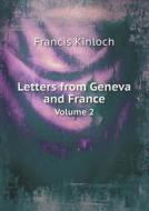 Letters From Geneva And France Volume 2 di Francis Kinloch edito da Book On Demand Ltd.