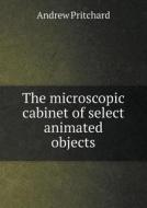 The Microscopic Cabinet Of Select Animated Objects di Andrew Pritchard edito da Book On Demand Ltd.