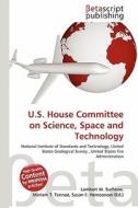 U.S. House Committee on Science, Space and Technology edito da Betascript Publishing