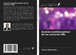 Gestión multidisciplinar de los cánceres ORL di Yacine Amourache edito da Ediciones Nuestro Conocimiento