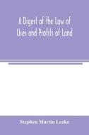 A digest of the law of uses and profits of land di Stephen Martin Leake edito da Alpha Editions