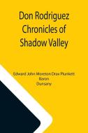 Don Rodriguez Chronicles of Shadow Valley di Edward John Moreton Drax Plunkett, Baron edito da Alpha Editions