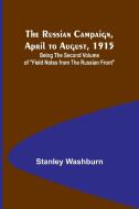 The Russian Campaign, April to August, 1915; Being the Second Volume of "Field Notes from the Russian Front" di Stanley Washburn edito da Alpha Edition