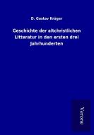 Geschichte der altchristlichen Litteratur in den ersten drei Jahrhunderten di D. Gustav Krüger edito da TP Verone Publishing
