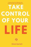 Take Control of Your Life - Cultivating the Mindset for Self-Esteem and Confidence di Kiran Garrett edito da Kiran Garrett