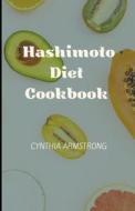 Hashimoto Diet Cookbook di ARMSTRONG CYNTHIA ARMSTRONG edito da Independently Published