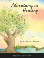 Adventures in Healing di Judy Starr, Max Starr edito da TRILOGY CHRISTIAN PUB