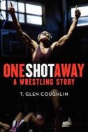 One Shot Away: A Wrestling Story di T. Glen Coughlin edito da Harper Teen
