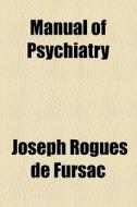Manual Of Psychiatry di Joseph Rogues De Fursac edito da General Books Llc