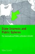 State Interests and Public Spheres - The International Politics of Jordan′s Identity di Marc Lynch edito da Columbia University Press