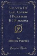 Niccolo de' Lapi, Ovvero I Palleschi E I Piagnoni (Classic Reprint) di Massimo Dazeglio edito da Forgotten Books