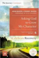 Asking God to Grow My Character: The Journey Continues, Participant's Guide 6 di John Baker, Johnny Baker edito da Zondervan