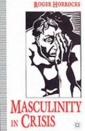 Masculinity in Crisis: Myths, Fantasies and Realities di R. Horrocks edito da Palgrave MacMillan